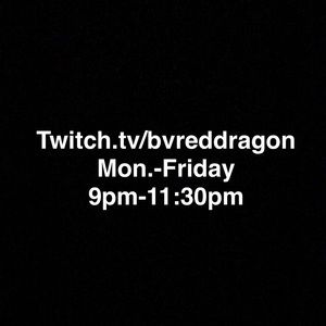 Twitch.tv/bvreddragon MONDAY-FRIDAY
